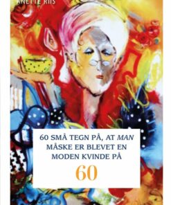60 Små Tegn På, At Man Måske Er Blevet En Moden Kvinde På 60 - Anette Riis - Bog