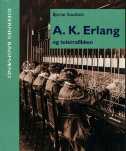 A.k. Erlang Og Teletrafikken - Bjarne Kousholt - Bog