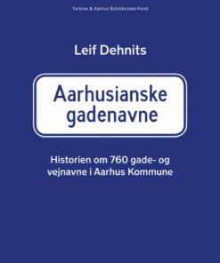 Aarhusianske Gadenavne: Historien Om 760 Gade- Og Vejnavne I Aarhus Kommune - Leif Dehnits - Bog