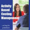 Activity Based Costing Management - En Bog For Praktikere - John Eli Andersson - Bog