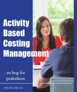Activity Based Costing Management - En Bog For Praktikere - John Eli Andersson - Bog