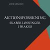 Aktionsforskning Skaber Løsninger I Praksis - Sanne Lehmann - Bog
