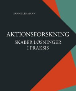 Aktionsforskning Skaber Løsninger I Praksis - Sanne Lehmann - Bog