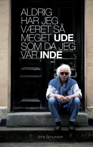 Aldrig Har Jeg Været Så Meget Ude, Som Da Jeg Var Inde - Arne Schumann - Bog