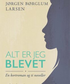 Alt Er Jeg Blevet - Jørgen Børglum Larsen - Bog