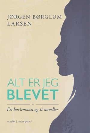 Alt Er Jeg Blevet - Jørgen Børglum Larsen - Bog
