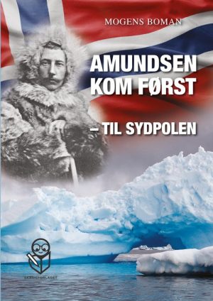 Amundsen Kom Først - Til Sydpolen - Mogens Boman - Bog