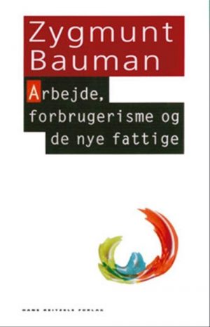 Arbejde, Forbrugerisme Og De Nye Fattige - Zygmunt Bauman - Bog