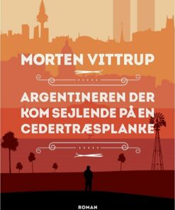 Argentineren Der Kom Sejlende På En Cedertræsplanke - Morten Vittrup - Bog