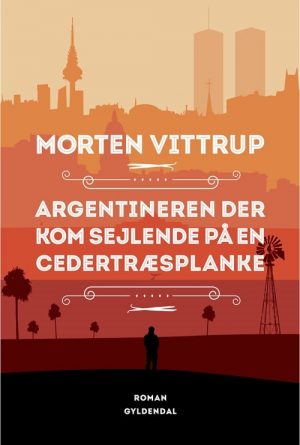 Argentineren Der Kom Sejlende På En Cedertræsplanke - Morten Vittrup - Bog