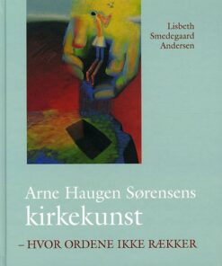 Arne Haugen Sørensen Kirkekunst - Lisbeth Smedegaard Andersen - Bog