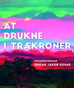 At Drukne I Trækroner - Hakan Jakob Kosar - Bog
