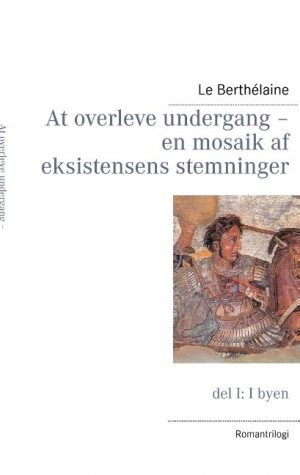 At Overleve Undergang - En Mosaik Af Eksistensens Stemninger - Le Berthélaine - Bog