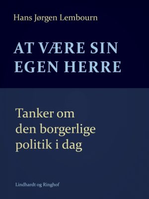 At være sin egen herre. Tanker om den borgerlige politik i dag (E-bog)