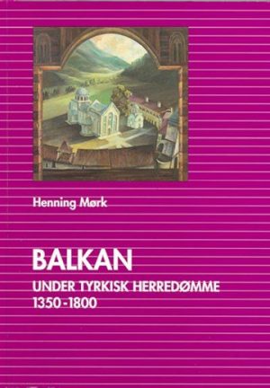 Balkan Under Tyrkisk Herredømme 1350-1800 - Henning Mørk - Bog