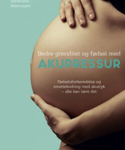 Bedre Graviditet Og Fødsel Med Akupressur - Catrine Saramarie Marcussen - Bog