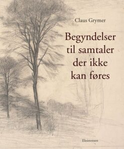 Begyndelser Til Samtaler Der Ikke Kan Føres - Claus Grymer - Bog