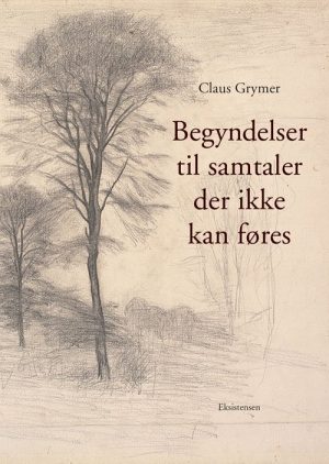 Begyndelser Til Samtaler Der Ikke Kan Føres - Claus Grymer - Bog