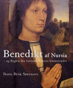 Benedikt Af Nursia Og Reglen Der Formede Vestens Klostervæsen - Bodil Busk Sørensen - Bog