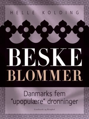 Beske blommer. Danmarks fem "upopulære" dronninger (E-bog)