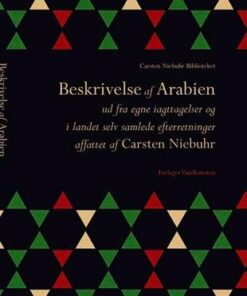 Beskrivelse Af Arabien Ud Fra Egne Iagttagelser Og I Landet Selv Samlede Efterretninger - Carsten Niebuhr - Bog
