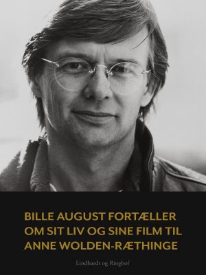 Bille August Fortæller Om Sit Liv Og Sine Film Til Anne Wolden-ræthinge - Anne Wolden-ræthinge - Bog