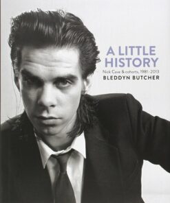 Bleddyn Butcher - A Little History: Photographs Of Nick Cave And Cohorts 1981 - 2013 - Book - Bleddyn Butcher - Bog