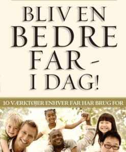 Bliv en Bedre Far - I Dag! (E-bog)