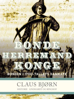 Bonde, herremand, konge. Bonden i 1700-tallets Danmark (E-bog)