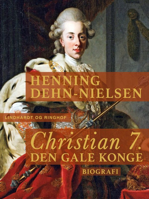 Christian 7. Den Gale Konge - Henning Dehn-nielsen - Bog