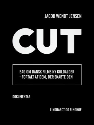 Cut. Bag om dansk films ny guldalder - fortalt af dem, der skabte den (E-bog)