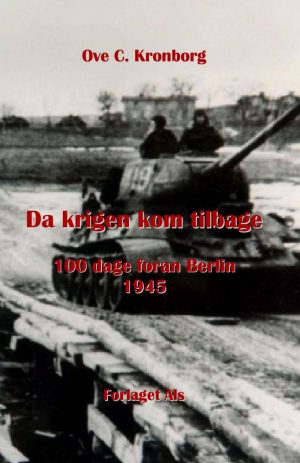 Da Krigen Kom Tilbage - 100 Dage Foran Berlin 1945 - Ove C. Kronborg - Bog