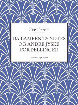 Da Lampen Tændtes Og Andre Jyske Fortællinger - Jeppe Aakjær - Bog