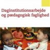 Daginstitutionsarbejde Og Pædagogisk Faglighed - Annegrethe Ahrenkiel - Bog