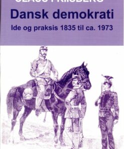 Dansk Demokrati Ide Og Praksis 1835 Til Ca. 1973 - Claus Friisberg - Bog