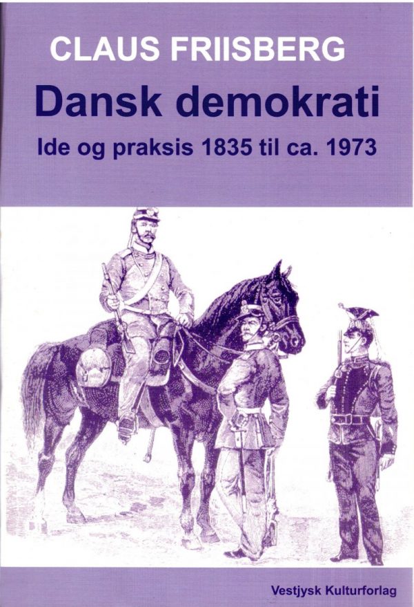 Dansk Demokrati Ide Og Praksis 1835 Til Ca. 1973 - Claus Friisberg - Bog