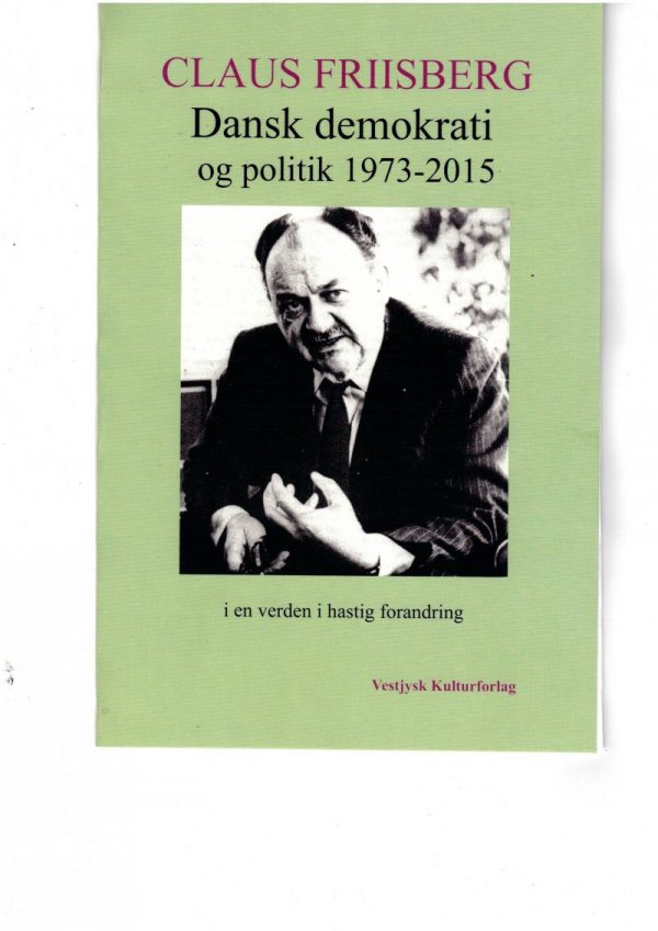 Dansk Demokrati Og Politik 1973-2015 I En Verden I Hastig Forandring - Claus Friisberg - Bog