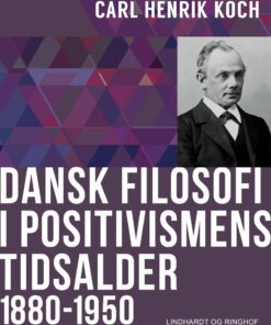 Dansk Filosofi I Positivismens Tidsalder: 1880-1950 - Carl Henrik Koch - Bog