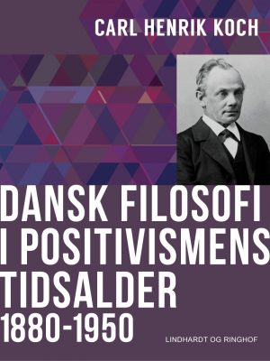 Dansk Filosofi I Positivismens Tidsalder: 1880-1950 - Carl Henrik Koch - Bog