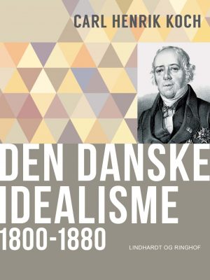 Den Danske Idealisme: 1800-1880 - Carl Henrik Koch - Bog