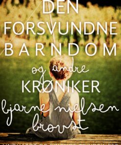 Den Forsvundne Barndom - Og Andre Krøniker - Bjarne Nielsen Brovst - Bog