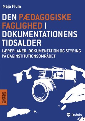 Den Pædagogiske Faglighed I Dokumentationens Tidsalder - Maja Plum - Bog