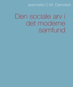Den Sociale Arv I Det Moderne Samfund - Jeannette C M Damsted - Bog