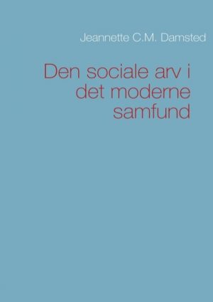 Den Sociale Arv I Det Moderne Samfund - Jeannette C M Damsted - Bog