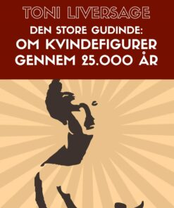 Den Store Gudinde: Om Kvindefigurer Gennem 25.000 år - Toni Liversage - Bog