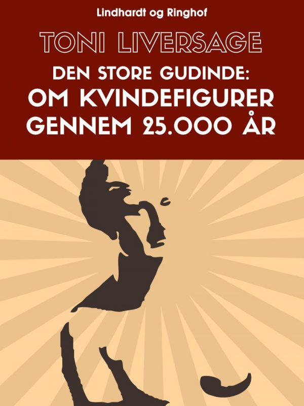 Den Store Gudinde: Om Kvindefigurer Gennem 25.000 år - Toni Liversage - Bog