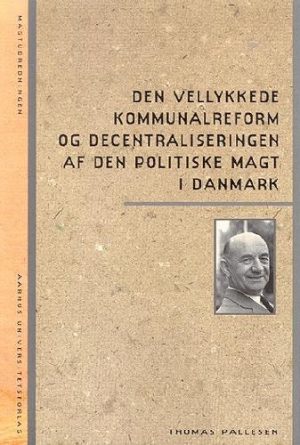 Den Vellykkede Kommunalreform Og Decentraliseringen Af Den Politiske Magt I Danmark - Thomas Pallesen - Bog