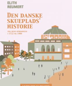 Den danske skueplads historie fra dens oprindelse i 1722 til 1900 (E-bog)
