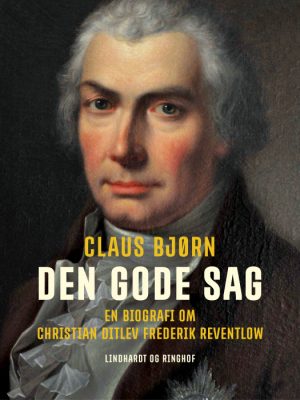 Den gode sag. En biografi om Christian Ditlev Frederik Reventlow (E-bog)