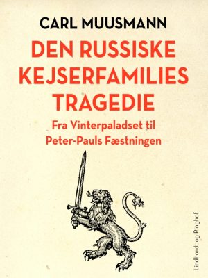 Den russiske kejserfamilies tragedie: fra Vinterpaladset til Peter-Pauls Fæstningen (E-bog)